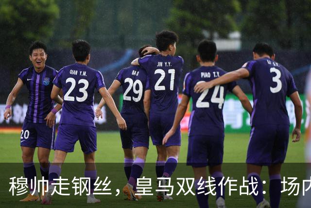 穆帅走钢丝，皇马双线作战：场内争三分 + 场外继续对峙西甲主席特瓦斯