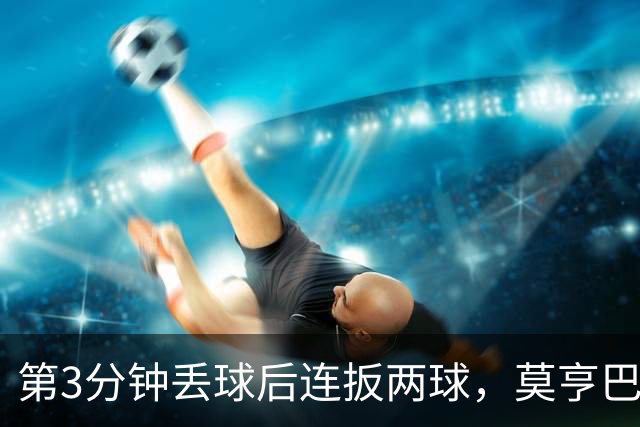 第3分钟丢球后连扳两球,莫亨巴甘2比1逆转登顶