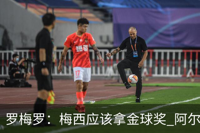 罗梅罗:梅西应该拿金球奖 阿尔瓦雷斯有资格接过阿根廷10号球衣